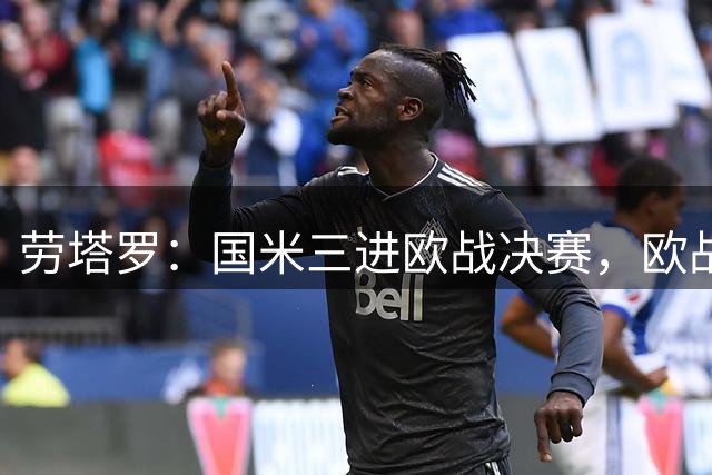 劳塔罗：国米三进欧战决赛，欧战实力比肩皇马
